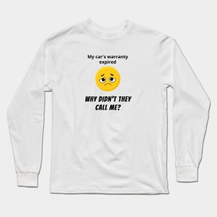 My Car's Warranty Expired, Why Didn't they Call Me? Long Sleeve T-Shirt